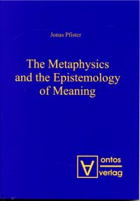 Pfister, The  metaphysics and the epistemology of meaning. (Umschlag)